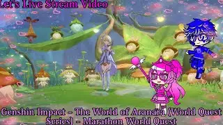 Let's Live Stream Video: Genshin Impact - The World Of Aranara (World Quest Series) - Marathon (Pt1)