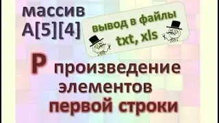 Задача8 Бл-сх С++ Mathcad Двумерный массив найти Р произведение первой строки, вывод в файлы txt xls