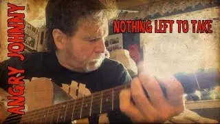 Angry Johnny, Nothing Left To Take