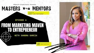 Masters & Mentors: From Marketing Maven to Entrepreneur with Sandra Garcia