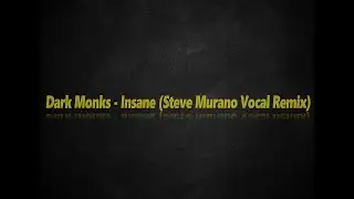 Dark Monks - Insane (Steve Murano Vocal Remix)