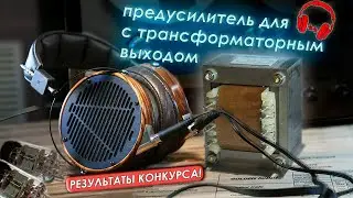 Ламповый усилитель для наушников с трансформаторным выходом. РЕЗУЛЬТАТЫ КОНКУРСА!🎁