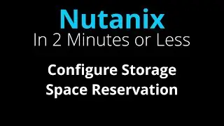 Configure a Nutanix Storage Container Space Reservation - Nutanix in 2 Minutes or Less