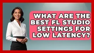 What Are The Best FL Studio Settings For Low Latency? - Music Producer Mastery