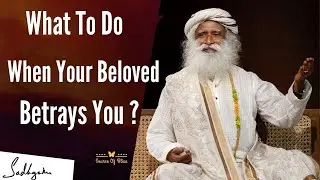 What To Do When Your Beloved Betrays You - Sadhguru | Source of Bliss