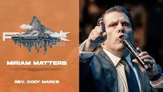 Miriam Matters - CODY MARKS PREACHING - WPF YOUTH PEAK 2023 LIVESTREAM