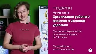 🔥 Подарок! 🔥 Часовой мастер-класс по организации работы в режиме удалёнки - Е-Консалт 2020