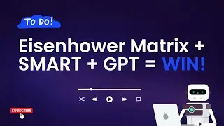 Eisenhower Matrix + SMART + GPT = WIN!