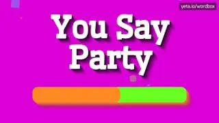 YOU SAY PARTY - HOW TO PRONOUNCE YOU SAY PARTY?