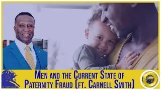 Men and the Current State of Paternity Fraud (ft. Carnell Smith)