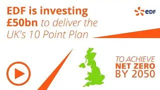 EDF is investing £50bn to deliver the UK's 10 Point Plan