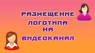 Размещение логотипа на видео - канал