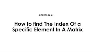 How to find the index of an element in a Matrix Without In Built Function| MATLAB| Challange 3 |2022