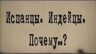 Испанцы. Индейцы. Почему…?