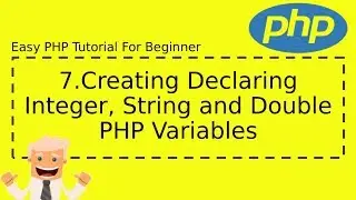 7 : Creating Declaring Integer, String and Double PHP Variables | Complete Easy PHP Tutorial