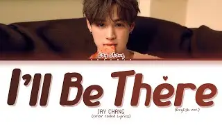 Jay Chang - I'll Be There (ENG. ver) (Color Coded Lyrics)
