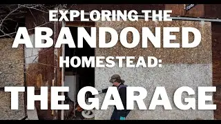 Exploring the Abandoned Homestead - The Garage