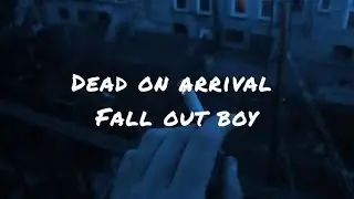 Dead on arrival by Fall out boy (lyrics)