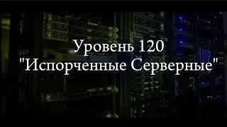 Уровень 120 "Испорченные Серверные, бекрумс