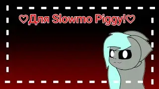 ♡Для Slowmo Piggy♡