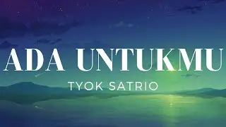 Ada Untukmu - Tyok Satrio (Lirik)
