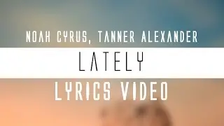 Noah Cyrus, Tanner Alexander - Lately (Lyrics)🎤