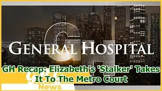 GH Recap: Elizabeth's 'Stalker' Takes It To The Metro Court