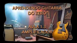 Aprendendo Guitarra do Zero  | Aula 1.3 - Amplificador