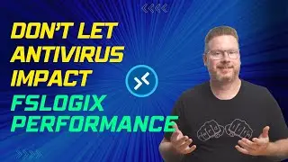 Don’t Let Antivirus Impact FSLogix Performance
