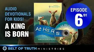 Audio Devotionals for Kids!  (Ep  6 of 91)  A King is Born