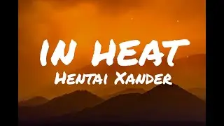 in heat. - Hentai Xander (Lyrics) | TikTok Song