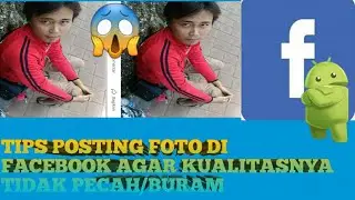 TIPS POSTING FOTO DI FACEBOOK AGAR KUALITASNYA TIDAK PECAH/BURAM