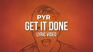 PYRO - Get It Done (Lyric Video)