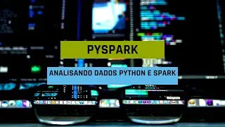 PySpark - Utilizando SPARK e Python para analisar dados