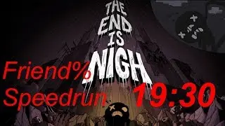 19:30 The End is Nigh Friend% Speedrun