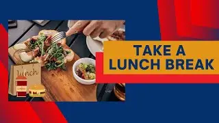 Take your lunch break - Better management of time