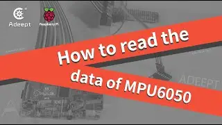 Adeept Raspberry Pi Tutorials - Gyroscope Sensor MPU6050