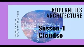 Kubernetes Architecture session 1 from Cloud Soft Solutions 