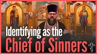 Identifying as the Chief of Sinners - Orthodox Christian Sermon
