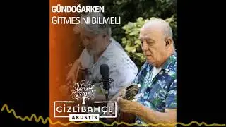 Gündoğarken - Gitmesini Bilmeli (Gizli Bahçe Akustik - 2022)