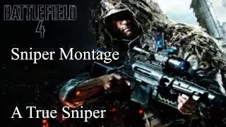 Battlefield 4 Sniper Montage: A True Sniper