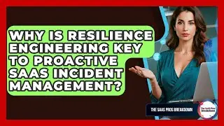 Why Is Resilience Engineering Key To Proactive SaaS Incident Management? - The SaaS Pros Breakdown
