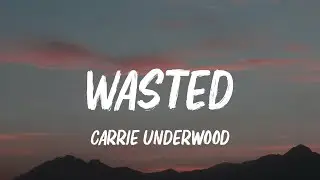 Carrie Underwood - Wasted (Lyrics)