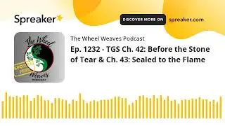 Ep. 1232 - TGS Ch. 42: Before the Stone of Tear & Ch. 43: Sealed to the Flame