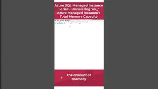 Azure SQL Managed Instance Series - Uncovering Your Azure Managed Instance's Total Memory Capacity