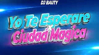 Yo Te Esperare x Ciudad Magica (Guaracha) DJ BAUTY