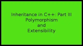 Inheritance in C++, Part III:  Polymorphism and Extensibility