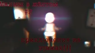 Малыш в жёлтом I 2 часть | приключения на этажах ! ! !