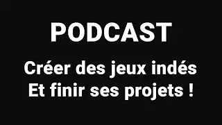 [PODCAST] Comment se lancer dans la création de jeux indés (Et finir ses projets !)