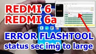 SOLUTION REDMI 6 / REDMI 6A ERROR FLASHTOOL ( SEC STATUS IMG TO LARGE )